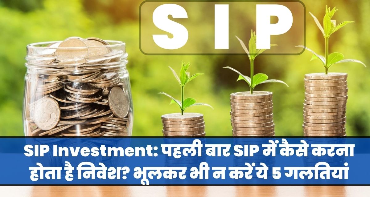 SIP Investment: पहली बार SIP में कैसे करना होता है निवेश? भूलकर भी न करें ये 5 गलतियां